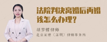 法院判决离婚后再婚该怎么办理？