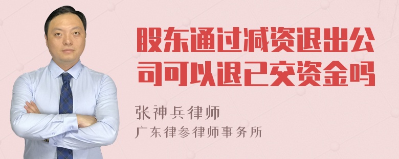 股东通过减资退出公司可以退已交资金吗