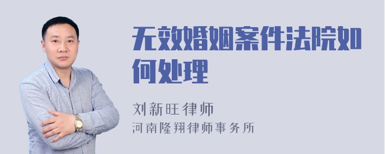 无效婚姻案件法院如何处理