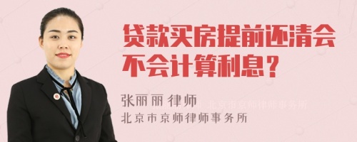 贷款买房提前还清会不会计算利息？