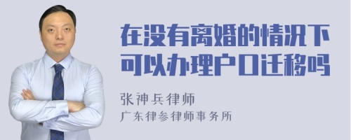 在没有离婚的情况下可以办理户口迁移吗