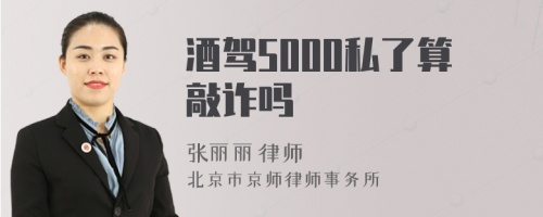 酒驾5000私了算敲诈吗