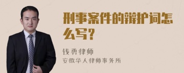 刑事案件的辩护词怎么写？