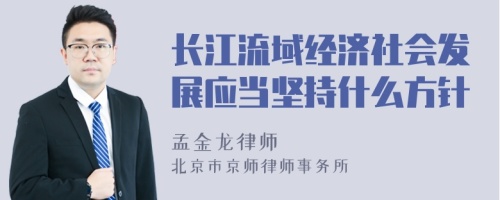 长江流域经济社会发展应当坚持什么方针