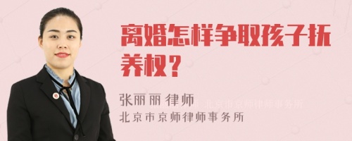 离婚怎样争取孩子抚养权？