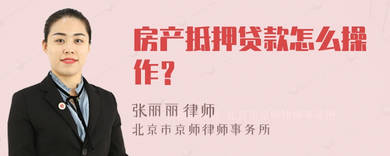 房产抵押贷款怎么操作？