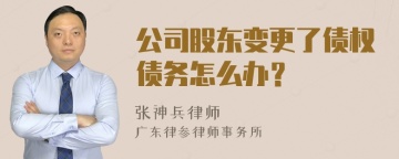 公司股东变更了债权债务怎么办？