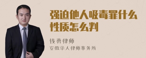 强迫他人吸毒罪什么性质怎么判