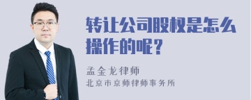 转让公司股权是怎么操作的呢？