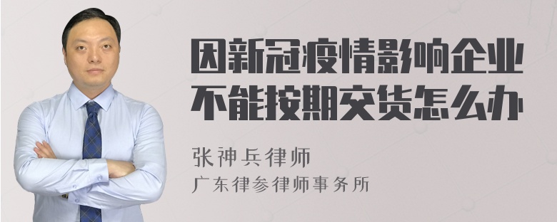 因新冠疫情影响企业不能按期交货怎么办