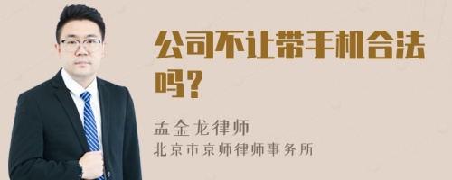 公司不让带手机合法吗？