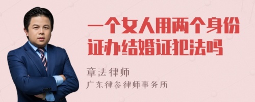 一个女人用两个身份证办结婚证犯法吗