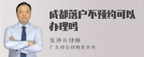 成都落户不预约可以办理吗