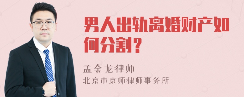 男人出轨离婚财产如何分割？