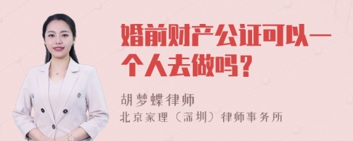 婚前财产公证可以一个人去做吗？