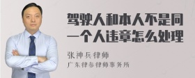 驾驶人和本人不是同一个人违章怎么处理