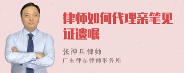 律师如何代理亲笔见证遗嘱