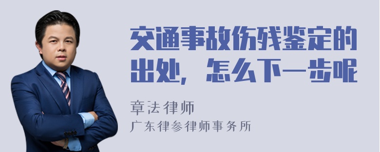 交通事故伤残鉴定的出处，怎么下一步呢