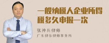 一般纳税人企业所得税多久申报一次