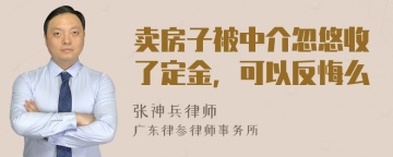 卖房子被中介忽悠收了定金，可以反悔么