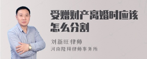 受赠财产离婚时应该怎么分割