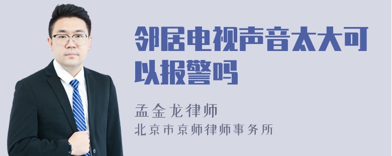 邻居电视声音太大可以报警吗