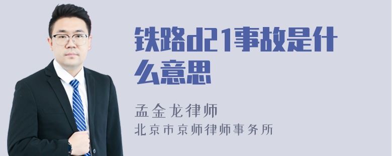 铁路d21事故是什么意思