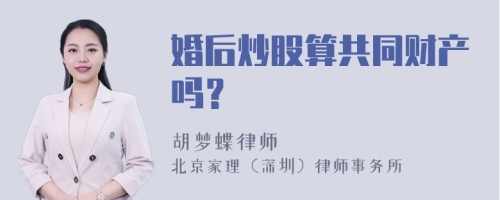 婚后炒股算共同财产吗？