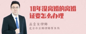 10年没离婚的离婚证要怎么办理