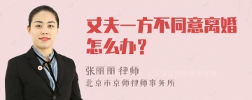 丈夫一方不同意离婚怎么办？