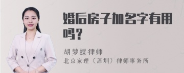 婚后房子加名字有用吗？