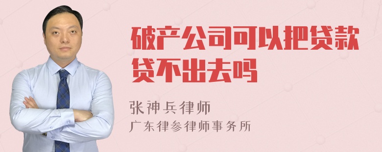 破产公司可以把贷款贷不出去吗