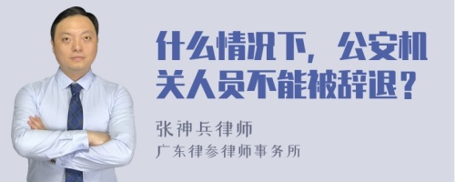 什么情况下，公安机关人员不能被辞退？