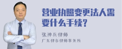 营业执照变更法人需要什么手续？