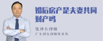 婚后房产是夫妻共同财产吗