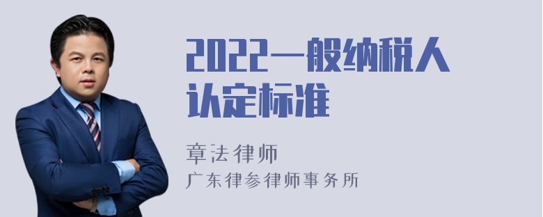 2022一般纳税人认定标准