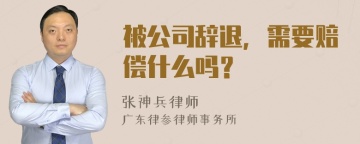 被公司辞退，需要赔偿什么吗？