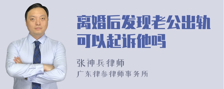 离婚后发现老公出轨可以起诉他吗