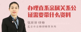 办理直系亲属关系公证需要带什么资料