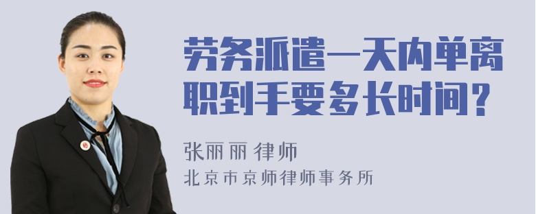 劳务派遣一天内单离职到手要多长时间？