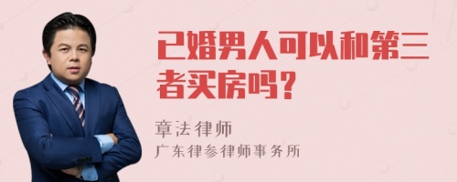 已婚男人可以和第三者买房吗？