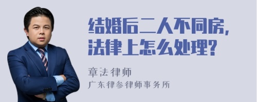 结婚后二人不同房，法律上怎么处理?