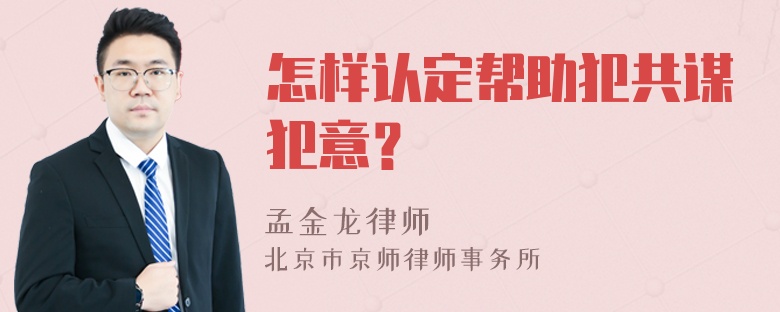 怎样认定帮助犯共谋犯意？