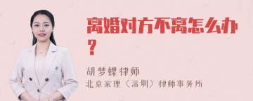 离婚对方不离怎么办？