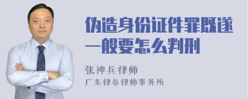 伪造身份证件罪既遂一般要怎么判刑