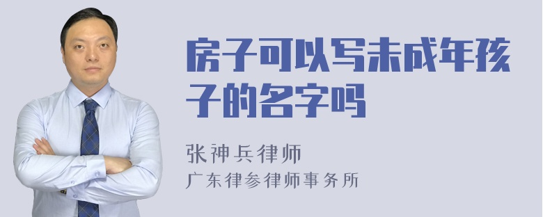 房子可以写未成年孩子的名字吗