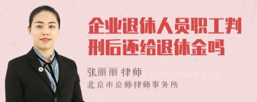 企业退休人员职工判刑后还给退休金吗