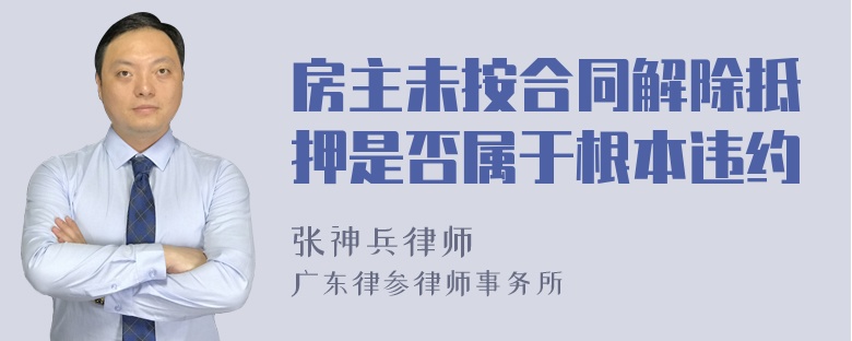 房主未按合同解除抵押是否属于根本违约