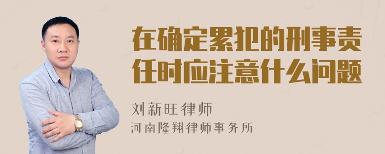 在确定累犯的刑事责任时应注意什么问题