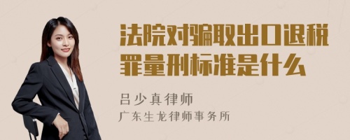 法院对骗取出口退税罪量刑标准是什么